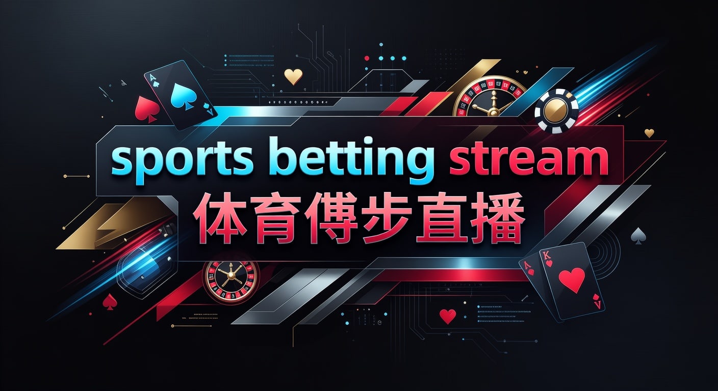 sports betting stream 体育博彩直播：观看要点与风险判断